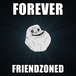 Forever friendzoned